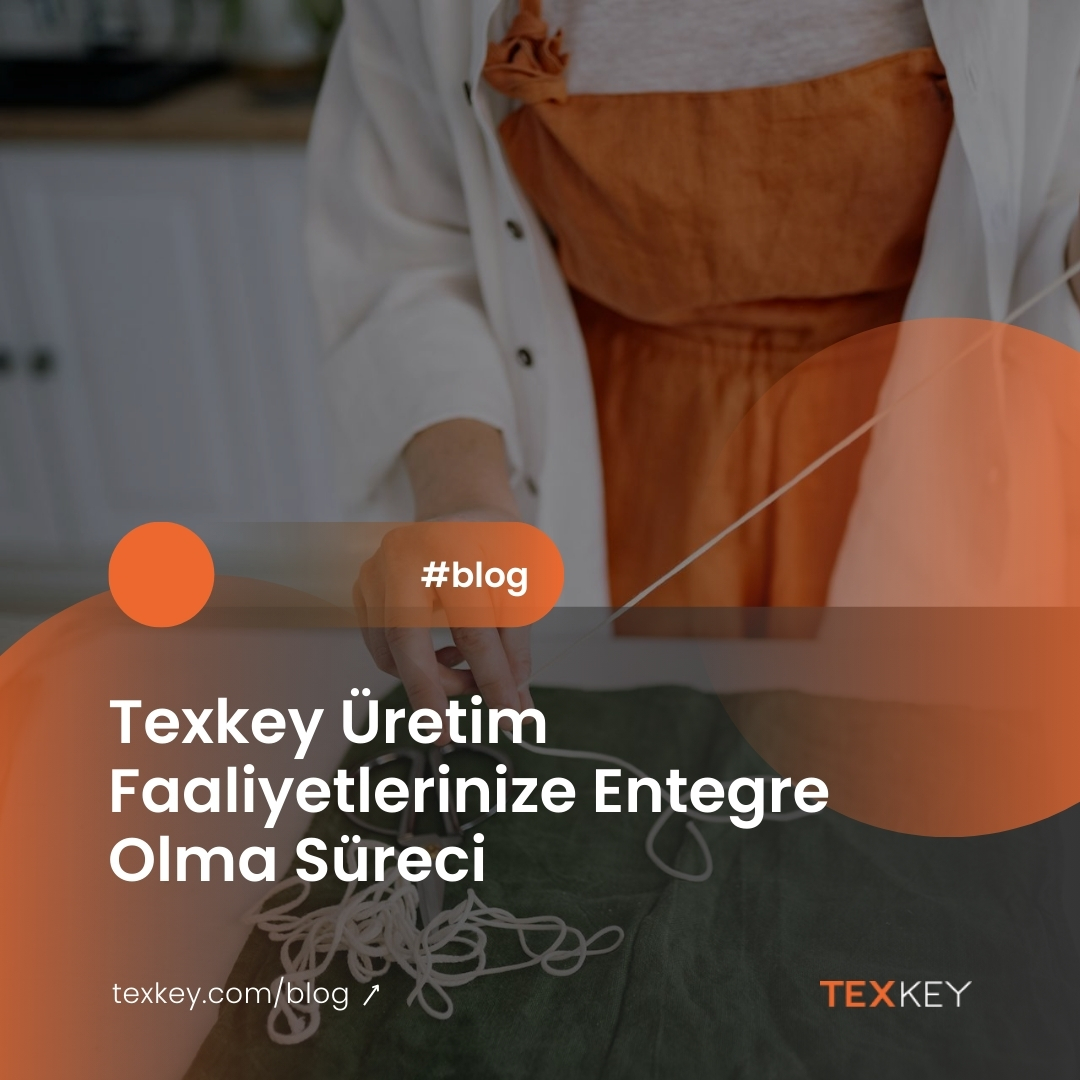 Texkey Üretim Faaliyetlerinize Entegre Olma Süreci